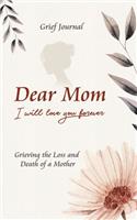 Dear Mom Will Love You Forever Grief Journal - Grieving the Loss and Death of a Mother: Guided Grief Prompts - Beautiful and Elegant Flower Design