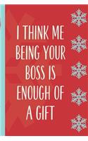 I Think Me Being Your Boss Is Enough Of A Gift