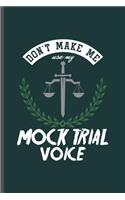Don't Make Me use my Mock Trial Voice: Cool Funny Saying Design For Law Student Lawyer Jugde Blank Journal Gift (6"x9") Lined Notebook to write in