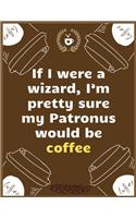 If I were a wizard, I'm pretty sure my Patronus would be coffee: Large Journal To Write In, Coffee Lovers Gifts, - Coffee Roasting Log - Over 100 Roasting Log Pages - - 8.5x11 Sized - Record Time.