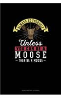 Always Be Yourself Unless You Can Be A Moose Then Be A Moose: Song Writing Journal