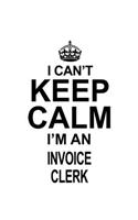 I Can't Keep Calm I'm An Invoice Clerk