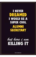 I Never Dreamed I would Be A Super Cool Alumni Secretary But Here I Am Killing It