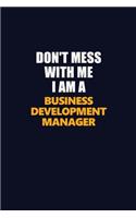 Don't Mess With Me I Am A Business Development Manager: Career journal, notebook and writing journal for encouraging men, women and kids. A framework for building your career.