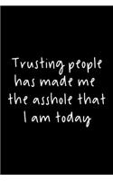 Trusting People Has Made Me The Asshole That I Am Today: 105 Undated Pages: Humor: Paperback Journal