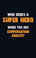 Who Need A SUPER HERO, When You Are Compensation analyst: 6X9 Career Pride 120 pages Writing Notebooks