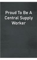 Proud To Be A Central Supply Worker: Lined Notebook For Men, Women And Co Workers