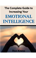 Complete Guide to Increasing Your Emotional Intelligence: Learn how to control your emotions by increasing your emotional IQ