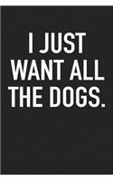 I Just Want All the Dogs: A 6x9 Inch Matte Softcover Journal Notebook with 120 Blank Lined Pages and a Funny Animal Loving Pet Dog Owner Cover Slogan