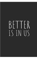 Better Is in Us: Blank Lined Writing Journal Notebook Diary 6x9