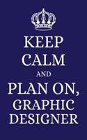 Keep Calm and Plan on Graphic Designer