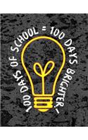 100 Days of School = 100 Days Brighter!: 8.5x11 Notebook for Teachers Students School Staff Parents to Celebrate the 100th Day of the School Year!