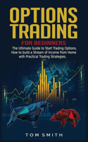 Options Trading for Beginners: The Ultimate Guide to Start Trading Options.How to build a Stream of Income from Home with Practical Trading Strategies.(3 Trading)