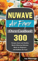 NuWave Air Fryer Oven Cookbook: 300 Recipes Quick and Healthy Mouth-Watering Delicious Meals for Beginners with NuWave Air Fryer