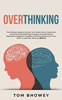 Overthinking: The Ultimate Guide to Control Your Brain; How to Overcome and Control Overthinking, Excessive Procrastinating, Depression, Negative Thoughts and Bri