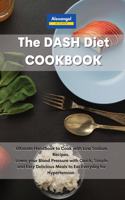 The DASH Diet Cookbook: Ultimate Handbook to Cook with Low Sodium Recipes. Lower your Blood Pressure with Quick, Simple and Easy Delicious Meals to Eat Everyday for Hyperte