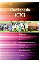 Guaifenesin (OTC); A Clear and Concise Reference