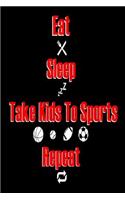 Eat Sleep Take Kids To Sports Repeat