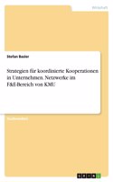 Strategien für koordinierte Kooperationen in Unternehmen. Netzwerke im F&E-Bereich von KMU