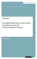Gesundheitsförderung im Unternehmen. Schreibintervention mit Ressourcentagebuch als App