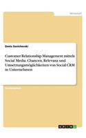 Customer Relationship Management mittels Social Media. Chancen, Relevanz und Umsetzungsmöglichkeiten von Social CRM in Unternehmen