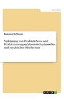 Verkürzung von Produktlebens- und Produktnutzungszyklen mittels physischer und psychischer Obsoleszenz