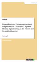 Fitnessökonomie. Preismanagement und Kooperation, SWOT-Analyse, Corporate Identity, Digitalisierung in der Fitness- und Gesundheitsbranche: Marketing II