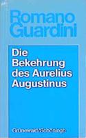 Bekehrung Des Aurelius Augustinus: Der Innere Vorgang in Seinen Bekenntnissen