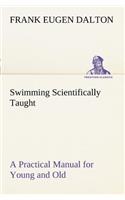 Swimming Scientifically Taught A Practical Manual for Young and Old