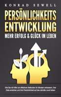 PERSONLICHKEITSENTWICKLUNG - Mehr Erfolg & Gluck im Leben: Wie Sie mit Hilfe von effektiven Methoden Ihr Mindset verbessern, Ihre Ziele erreichen und Ihre Personlichkeit auf das nachste Level heben