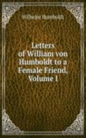 Letters of William von Humboldt to a Female Friend, Volume I