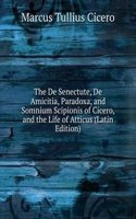 De Senectute, De Amicitia, Paradoxa, and Somnium Scipionis of Cicero, and the Life of Atticus (Latin Edition)