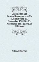 Geschichte Der Gewandhausconcerte Zu Leipzig Vom 25. November 1781 Bis 25. November 1881 (German Edition)