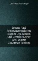 Lebens- Und Regierungsgeschichte Josephs Des Zweiten Und Gemalde Seiner Zeit, Volume 2 (German Edition)