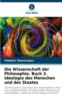 Wissenschaft der Philosophie. Buch 3. Ideologie des Menschen und des Staates