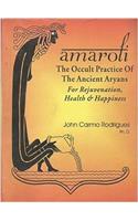 AMAROLI: THE OCCULT PRACTICE OF THE ANCIENT ARYANS FOR REJUVENATION, HEALTH & HAPPINESS