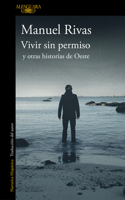 Vivir Sin Permiso Y Otras Historias de Oeste / Unauthorized Living and Other Stories from Oeste