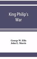 King Philip's war; based on the archives and records of Massachusetts, Plymouth, Rhode Island and Connecticut, and contemporary letters and accounts, with biographical and topographical notes