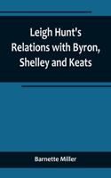 Leigh Hunt's Relations with Byron, Shelley and Keats