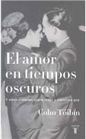 El Amor en Tiempos Oscuros y Otras Historias Sobre Vidas y Literatura Gay