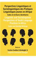 Linguistic and Sociolinguistic Perspectives of Youth Language Practices in Africa: Codes and Identity Writings: Perspectives Linguistiques et Sociolinguistiques des Pratiques Linguistiques jeunes en Afrique: Codes et écritures iden