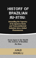 History of Brazilian Jiu-Jitsu: Unraveling the Tapestry of its Japanese Roots and Transcontinental Evolution into a Global Phenomenon: From Japan to the World: The Journey of Brazi