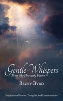 Gentle Whispers From My Heavenly Father: Inspirational Stories, Thoughts, and Commentaries
