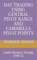 Day Trading Using Central Pivot Range and Camarilla Pivot Points: Ladder Breakout Strategy (PART 3)