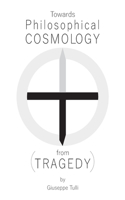 Towards Philosophical COSMOLOGY (from TRAGEDY)