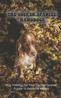 Cocker Spaniel Handbook: Dog Training For Your Cocker Spaniel Puppy To Become Happy: Ideal Living Conditions For A Happy Cocker Spaniel