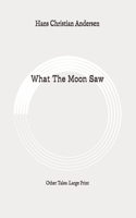 What The Moon Saw: Other Tales: Large Print