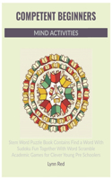 Competent Beginners Mind Activities: Stem Word Puzzle Book Contains Find a Word With Sudoku Fun Together With Word Scramble Academic Games for Clever Young Pre Schoolers