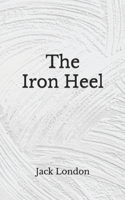 The Iron Heel: (Aberdeen Classics Collection)