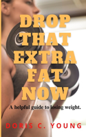 Drop That Extra Fat Now